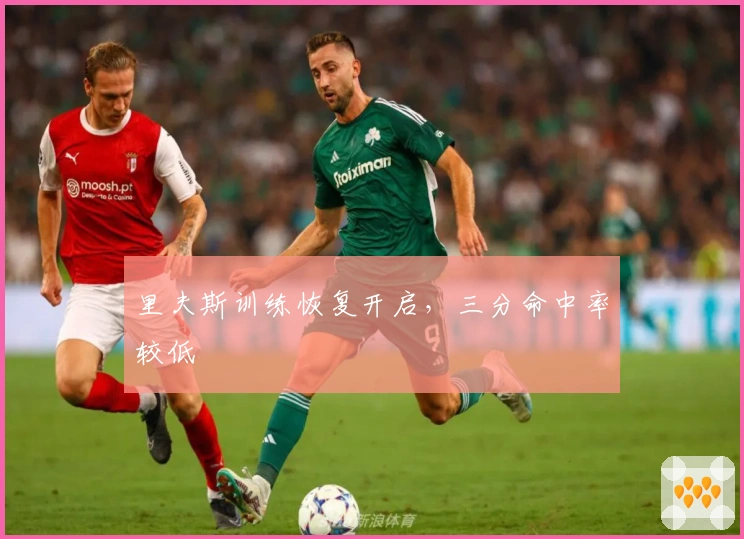 里夫斯训练恢复开启，三分命中率较低