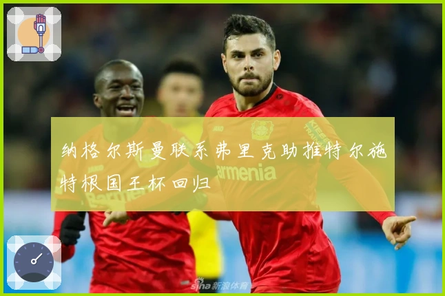 纳格尔斯曼联系弗里克助推特尔施特根国王杯回归