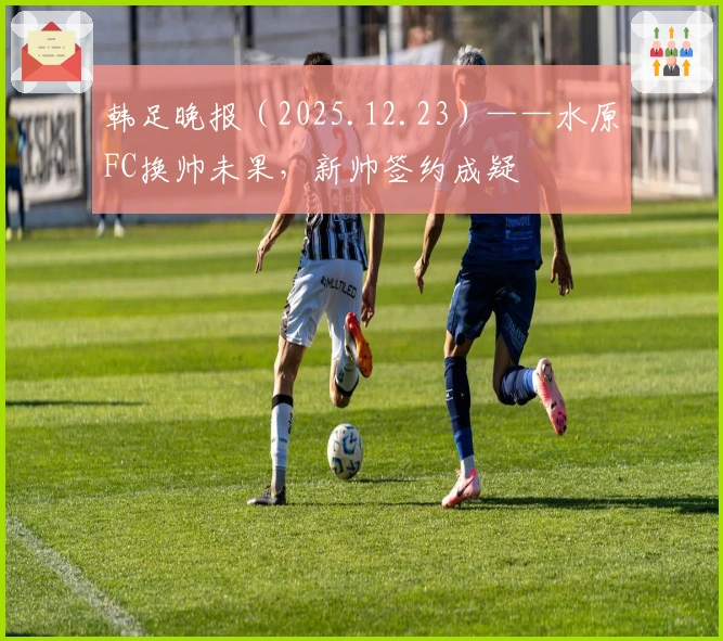 韩足晚报（2025.12.23）——水原FC换帅未果，新帅签约成疑