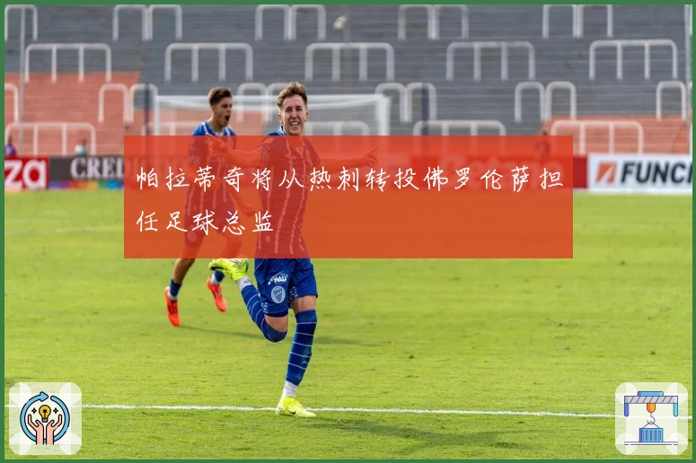 帕拉蒂奇将从热刺转投佛罗伦萨担任足球总监